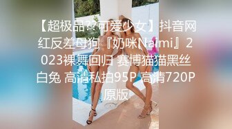 【超极品??可爱少女】抖音网红反差母狗『奶咪Naimi』2023裸舞回归 赛博猫猫黑丝白兔 高清私拍95P 高清720P原版