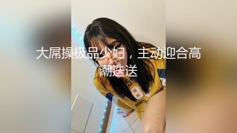 大屌操极品少妇，主动迎合高潮迭送