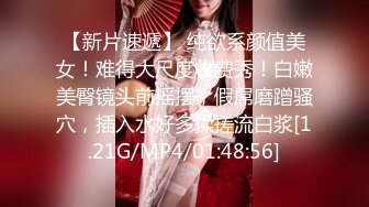 【新片速遞】 纯欲系颜值美女！难得大尺度收费秀！白嫩美臀镜头前摇摆，假屌磨蹭骚穴，插入水好多揉搓流白浆[1.21G/MP4/01:48:56]