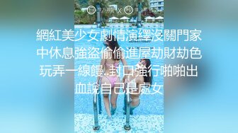 網紅美少女劇情演繹沒關門家中休息強盜偷偷進屋劫財劫色玩弄一線饅..封口強行啪啪出血說自己是處女