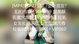 [MP4]STP27512 ?会所首发? 扣扣传媒 FSOG039 超美酥乳蜜穴御姐 ▌许木学长▌巨乳女友频频求精 女上位嫩穴吞吐吸吮肉棒超强榨汁 VIP0600