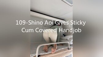 109-Shino Aoi Gives Sticky Cum Covered Handjob