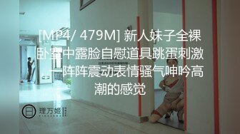 [MP4/ 479M] 新人妹子全裸卧室中露脸自慰道具跳蛋刺激，一阵阵震动表情骚气呻吟高潮的感觉