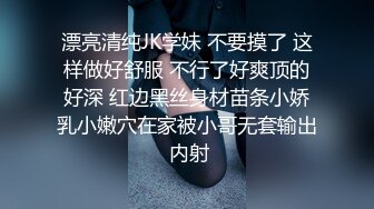 漂亮清纯JK学妹 不要摸了 这样做好舒服 不行了好爽顶的好深 红边黑丝身材苗条小娇乳小嫩穴在家被小哥无套输出 内射