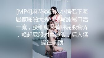 [MP4]麻花辫新人小情侣下海居家啪啪大秀，特写舔屌口活一流，腰细胸大骑乘屁股套弄，翘起屁股对着镜头，后入猛操往前顶