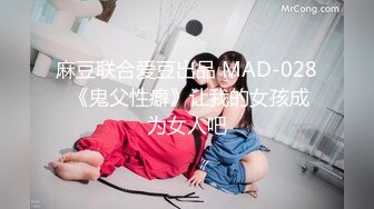 麻豆联合爱豆出品 MAD-028 《鬼父性癖》让我的女孩成为女人吧