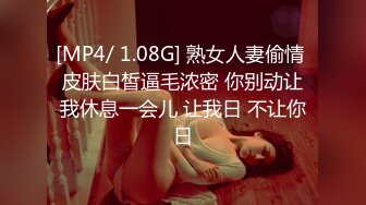 [MP4/ 1.08G] 熟女人妻偷情 皮肤白皙逼毛浓密 你别动让我休息一会儿 让我日 不让你日