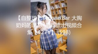 【自整理】Yvonne Bar 大胸奶妈的诱惑  最新流出视频合集【427V】 (598)