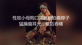 性奴小母狗口完就被掐着脖子猛操扇耳光，最后吞精