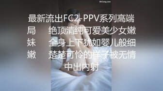 最新流出FC2-PPV系列高端局❤️绝顶清纯可爱美少女嫩妹❤️全身上下犹如婴儿般细嫩❤️楚楚可怜的样子被无情中出内射