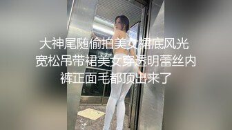 大神尾随偷拍美女裙底风光 宽松吊带裙美女穿透明蕾丝内裤正面毛都顶出来了