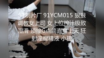 91制片厂 91YCM015 狠狠调教女上司 女上位榨汁极致湿滑 顶撞G点简直爽上天 狂射淫靡精液 小捷