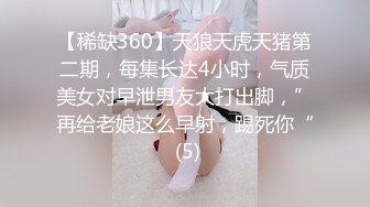 【稀缺360】天狼天虎天猪第二期，每集长达4小时，气质美女对早泄男友大打出脚，”再给老娘这么早射，踢死你“ (5)