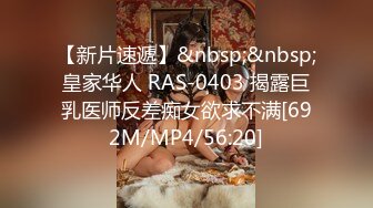 【新片速遞】&nbsp;&nbsp;皇家华人 RAS-0403 揭露巨乳医师反差痴女欲求不满[692M/MP4/56:20]