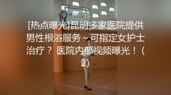 [热点曝光]昆明多家医院提供男性根浴服务～可指定女护士治疗？ 医院内部视频曝光！ (2)