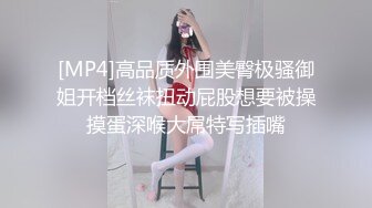 [MP4]高品质外围美臀极骚御姐开档丝袜扭动屁股想要被操摸蛋深喉大屌特写插嘴