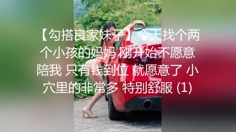 【勾搭良家妹子】今天找个两个小孩的妈妈 刚开始不愿意陪我 只有钱到位 就愿意了 小穴里的非常多 特别舒服 (1)