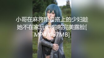 小哥在麻将馆勾搭上的少妇趁她不在家玩69啪啪完美露脸[MP4/467MB]