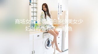 商场女厕全景偷拍多位美女少妇各种各样的肥鲍鱼