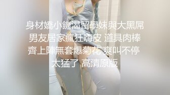 身材嬌小饑渴留學妹與大黑屌男友居家瘋狂嗨皮 道具肉棒齊上陣無套爆菊花 爽叫不停 太猛了 高清原版