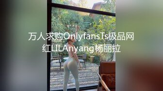 万人求购OnlyfansTs极品网红LILAnyang杨丽拉