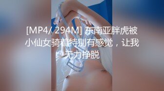 [MP4/ 294M] 东南亚胖虎被小仙女骑着特别有感觉，让我无力挣脱