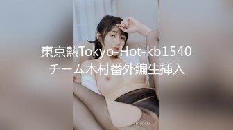 東京熱Tokyo-Hot-kb1540チーム木村番外編生挿入