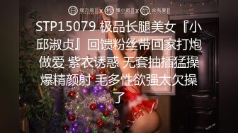 STP15079 极品长腿美女『小邱淑贞』回馈粉丝带回家打炮做爱 紫衣诱惑 无套抽插猛操爆精颜射 毛多性欲强太欠操了