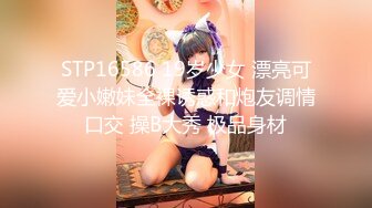 STP16586 19岁少女 漂亮可爱小嫩妹全裸诱惑和炮友调情口交 操B大秀 极品身材