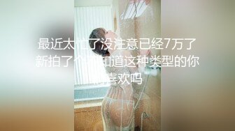 最近太忙了没注意已经7万了新拍了个不知道这种类型的你们喜欢吗