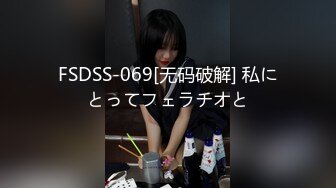 FSDSS-069[无码破解] 私にとってフェラチオと