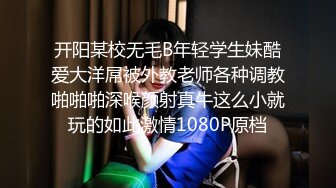 开阳某校无毛B年轻学生妹酷爱大洋屌被外教老师各种调教啪啪啪深喉颜射真牛这么小就玩的如此激情1080P原档