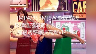 [MP4/953M]9/7最新 究极核弹淫荡母狗制服反差女主播高跟诱惑爆操高潮VIP1196