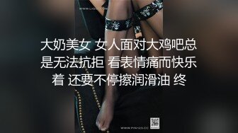 大奶美女 女人面对大鸡吧总是无法抗拒 看表情痛而快乐着 还要不停擦润滑油 终