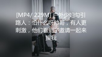 [MP4/ 229M] 户外少妇勾引路人：怕什么呀帅哥，有人更刺激，他们看到了邀请一起来操我