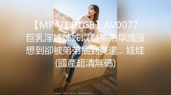 【MP4/1.01GB】AV0077 巨乳淫娃姊姊以為弟弟早洩沒想到卻被弟弟插到爽還... 娃娃(國產超清無碼)