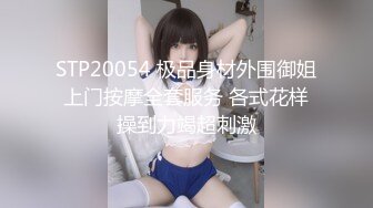 STP20054 极品身材外围御姐上门按摩全套服务 各式花样操到力竭超刺激