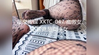 星空传媒 XKTC-047 高傲女主管竟是卖逼女