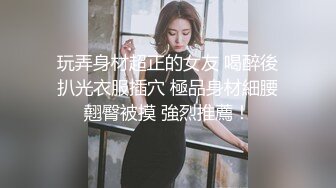 玩弄身材超正的女友 喝醉後扒光衣服插穴 極品身材細腰翹臀被摸 強烈推薦！