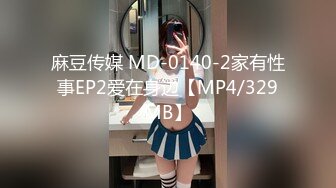 麻豆传媒 MD-0140-2家有性事EP2爱在身边【MP4/329MB】