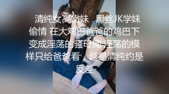 ✿清纯女高嫩妹✿黑丝JK学妹偷情 在大鸡巴爸爸的鸡巴下变成淫荡的骚母狗 淫荡的模样只给爸爸看，越是清纯约是反差