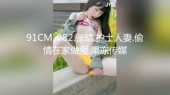 91CM-082.张晴.护士人妻.偷情在家做爱.果冻传媒