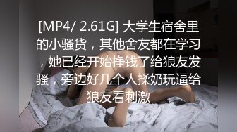 [MP4/ 2.61G] 大学生宿舍里的小骚货，其他舍友都在学习，她已经开始挣钱了给狼友发骚，旁边好几个人揉奶玩逼给狼友看刺激