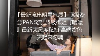 【最新流出明星气质】顶级资源PANS流出S级御姐『暖暖』最新大尺度私拍 高端货色 笑起来勾魂