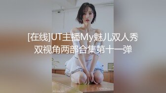 [在线]UT主播My魅儿双人秀双视角两部合集第十一弹