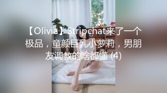 【Olivia】Stripchat来了一个极品，童颜巨乳小萝莉，男朋友调教的啥都懂 (4)