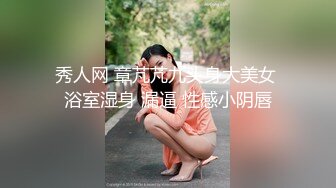 秀人网 章芃芃九头身大美女 浴室湿身 漏逼 性感小阴唇