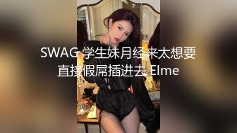 SWAG 学生妹月经来太想要直接假屌插进去 Elme