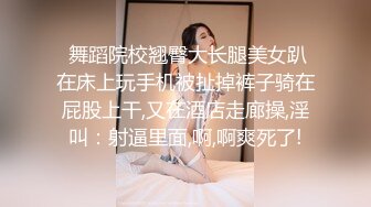  舞蹈院校翘臀大长腿美女趴在床上玩手机被扯掉裤子骑在屁股上干,又在酒店走廊操,淫叫：射逼里面,啊,啊爽死了!