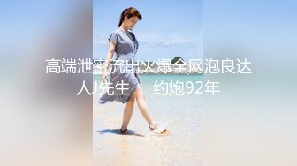 高端泄密流出火爆全网泡良达人J先生❤️约炮92年